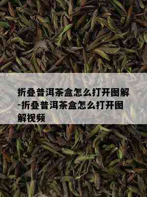 折叠普洱茶盒怎么打开图解-折叠普洱茶盒怎么打开图解视频