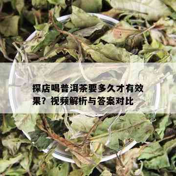 探店喝普洱茶要多久才有效果？视频解析与答案对比