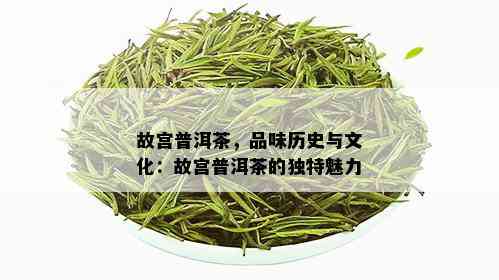 故宫普洱茶，品味历史与文化：故宫普洱茶的独特魅力