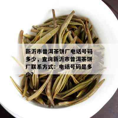 新沂市普洱茶饼厂电话号码多少，查询新沂市普洱茶饼厂联系方式：电话号码是多少？