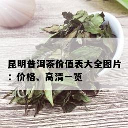 昆明普洱茶价值表大全图片：价格、高清一览