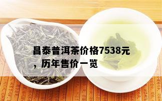 昌泰普洱茶价格7538元，历年售价一览