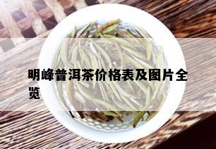 明峰普洱茶价格表及图片全览