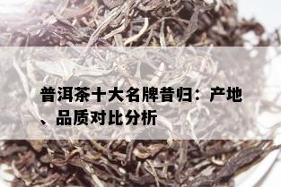 普洱茶十大名牌昔归：产地、品质对比分析