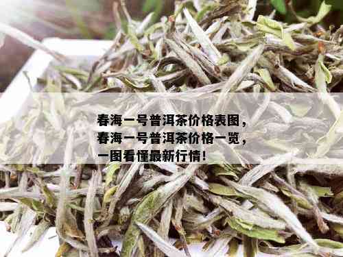 春海一号普洱茶价格表图，春海一号普洱茶价格一览，一图看懂最新行情！