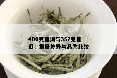 400克普洱与357克普洱：重量差异与品鉴比较