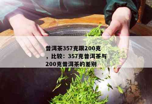 普洱茶357克跟200克，比较：357克普洱茶与200克普洱茶的差别