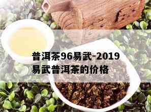 普洱茶96易武-2019易武普洱茶的价格