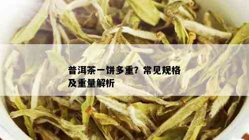 普洱茶一饼多重？常见规格及重量解析