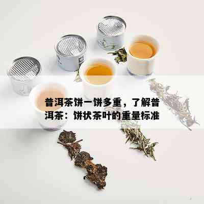 普洱茶饼一饼多重，了解普洱茶：饼状茶叶的重量标准