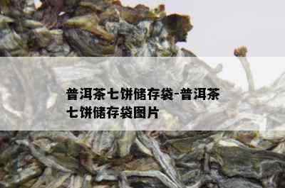 普洱茶七饼储存袋-普洱茶七饼储存袋图片