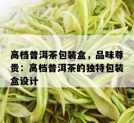 高档普洱茶包装盒，品味尊贵：高档普洱茶的独特包装盒设计