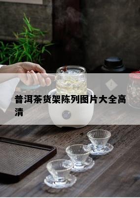 普洱茶货架陈列图片大全高清