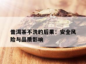 普洱茶不洗的后果：安全风险与品质影响