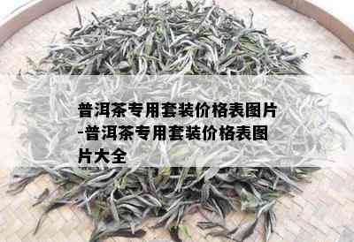 普洱茶专用套装价格表图片-普洱茶专用套装价格表图片大全