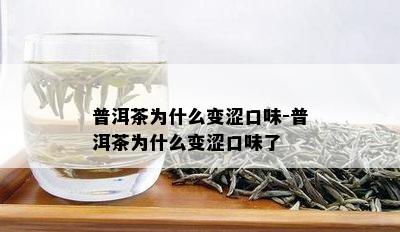 普洱茶为什么变涩口味-普洱茶为什么变涩口味了