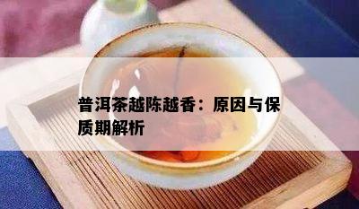 普洱茶越陈越香：原因与保质期解析