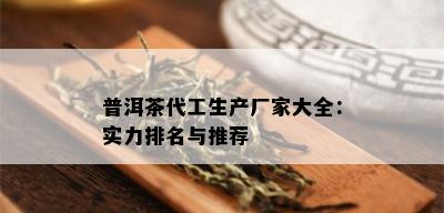 普洱茶代工生产厂家大全：实力排名与推荐