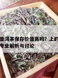 普洱茶保存价值高吗？上的专业解析与讨论