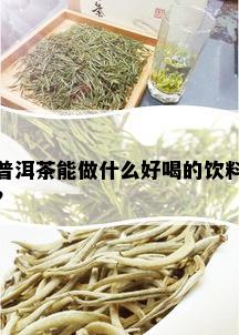 普洱茶能做什么好喝的饮料？