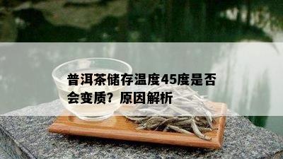 普洱茶储存温度45度是否会变质？原因解析