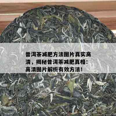 普洱茶减肥方法图片真实高清，揭秘普洱茶减肥真相：高清图片解析有效方法！