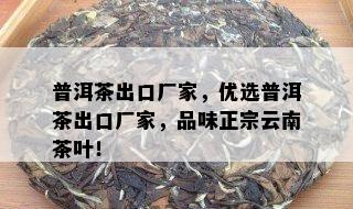 普洱茶出口厂家，优选普洱茶出口厂家，品味正宗云南茶叶！