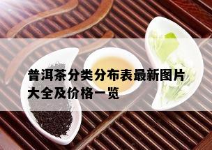 普洱茶分类分布表最新图片大全及价格一览