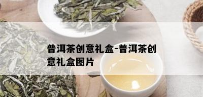 普洱茶创意礼盒-普洱茶创意礼盒图片