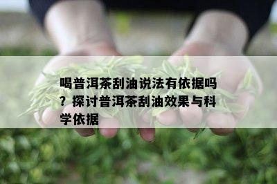 喝普洱茶刮油说法有依据吗？探讨普洱茶刮油效果与科学依据