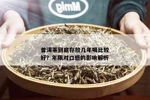 普洱茶到底存放几年喝比较好？年限对口感的影响解析