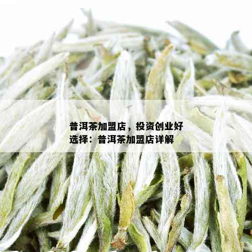 普洱茶加盟店，投资创业好选择：普洱茶加盟店详解