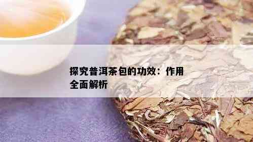 探究普洱茶包的功效：作用全面解析