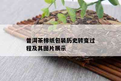 普洱茶棉纸包装历史转变过程及其图片展示