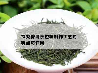 探究普洱茶包装制作工艺的特点与作用