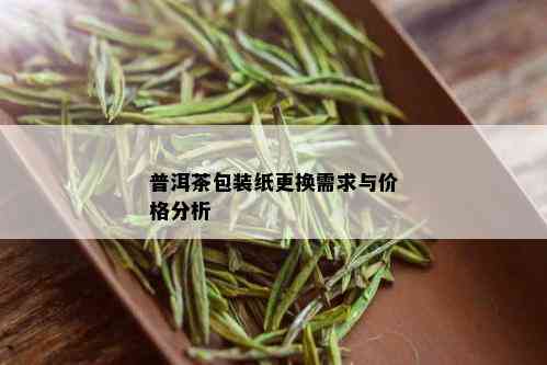 普洱茶包装纸更换需求与价格分析