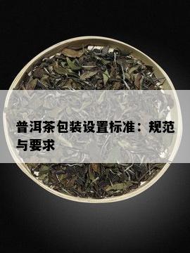 普洱茶包装设置标准：规范与要求