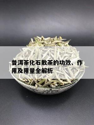 普洱茶化石散茶的功效、作用及用量全解析