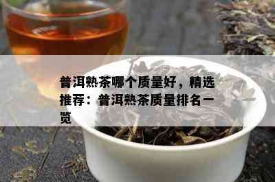 普洱熟茶哪个质量好，精选推荐：普洱熟茶质量排名一览