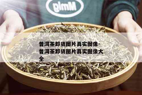 普洱茶卸货图片真实图像-普洱茶卸货图片真实图像大全