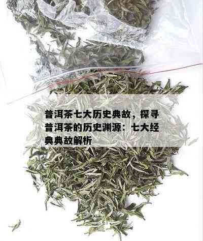 普洱茶七大历史典故，探寻普洱茶的历史渊源：七大经典典故解析