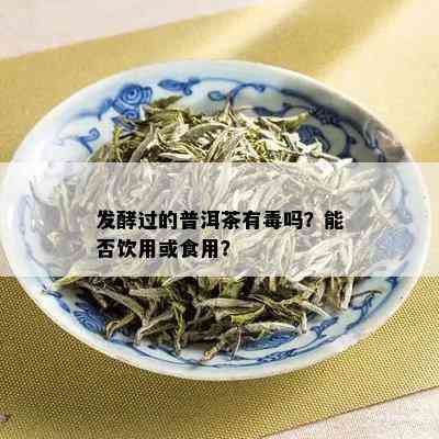 发酵过的普洱茶有吗？能否饮用或食用？