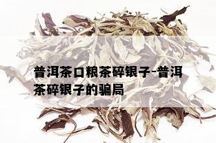 普洱茶口粮茶碎银子-普洱茶碎银子的骗局