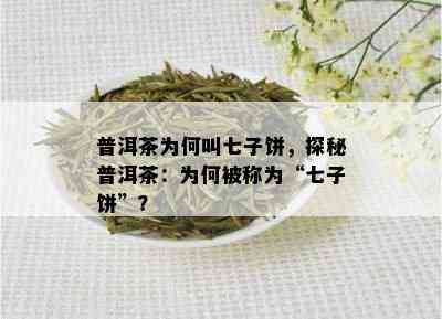 普洱茶为何叫七子饼，探秘普洱茶：为何被称为“七子饼”？