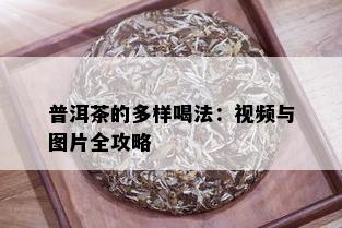 普洱茶的多样喝法：视频与图片全攻略