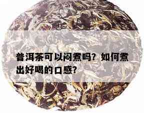 普洱茶可以闷煮吗？如何煮出好喝的口感？