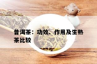 普洱茶：功效、作用及生熟茶比较