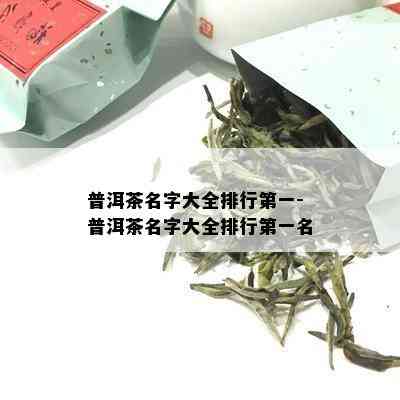 普洱茶名字大全排行之一-普洱茶名字大全排行之一名