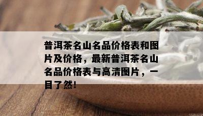 普洱茶名山名品价格表和图片及价格，最新普洱茶名山名品价格表与高清图片，一目了然！