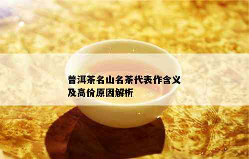 普洱茶名山名茶代表作含义及高价原因解析